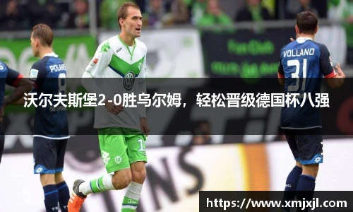 沃尔夫斯堡2-0胜乌尔姆，轻松晋级德国杯八强